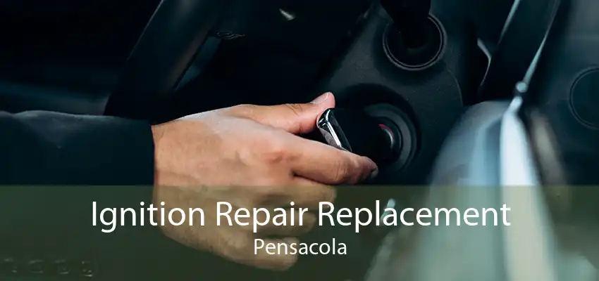 Ignition Repair Replacement Pensacola